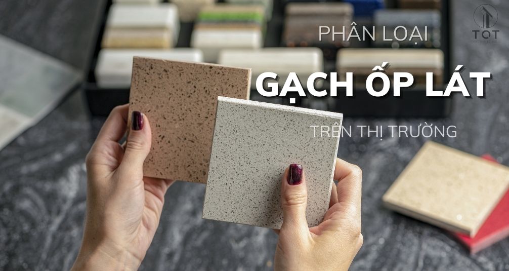 Phân loại gạch ốp lát trên thị trường