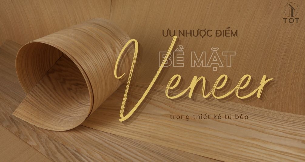 Ưu nhược điểm của bề mặt Veneer trong thiết kế tủ bếp