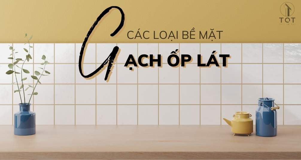 Các loại bề mặt gạch ốp lát