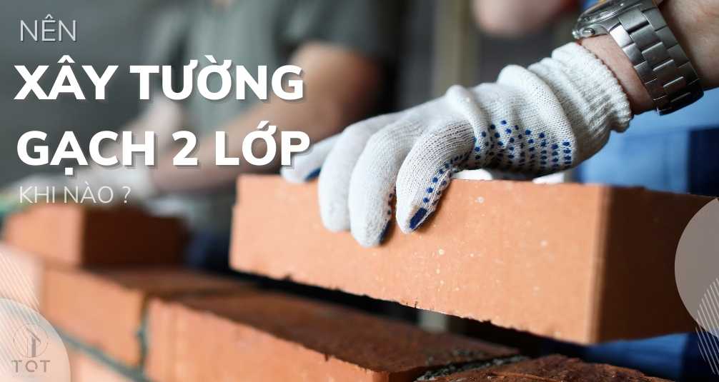 Nên xây dựng gạch 2 lớp khi nào ?